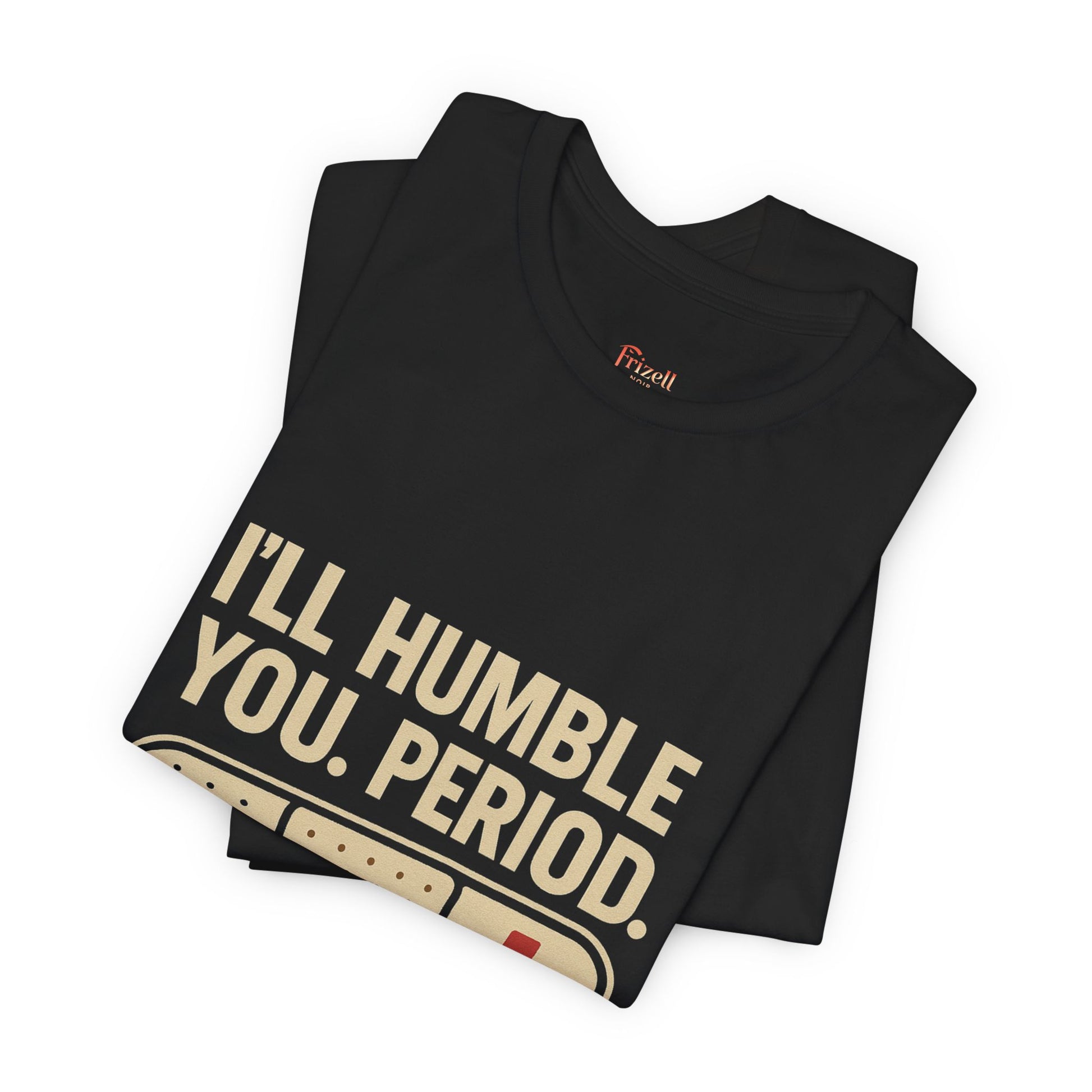 I'll Humble You. Period. bandage graphic Tee | Funny Medical Nursing T-Shirt